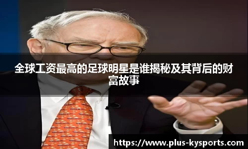 全球工资最高的足球明星是谁揭秘及其背后的财富故事